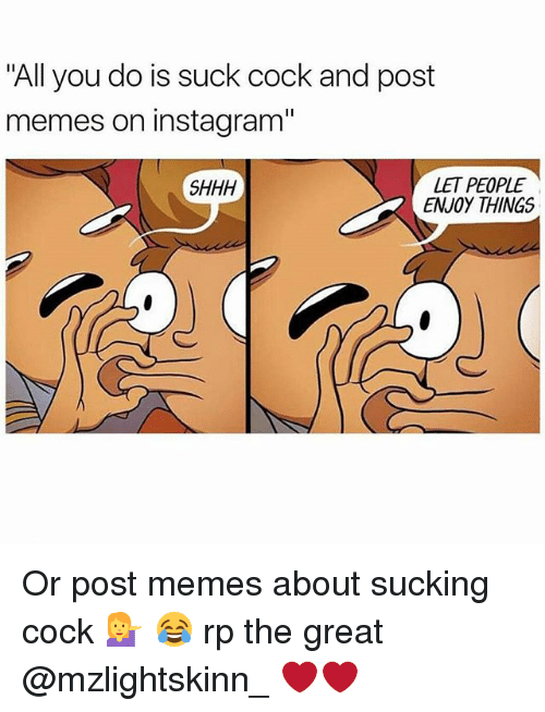 All You Do Is Suck Cock And Post Memes