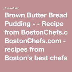 Brown Butter Bread Pudding Recipe From Recipes From Bostons Best