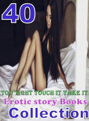 Erotic Story Too Tight Touch It Take It Erotic Story Books Collection Sex Porn Fetish Bondage