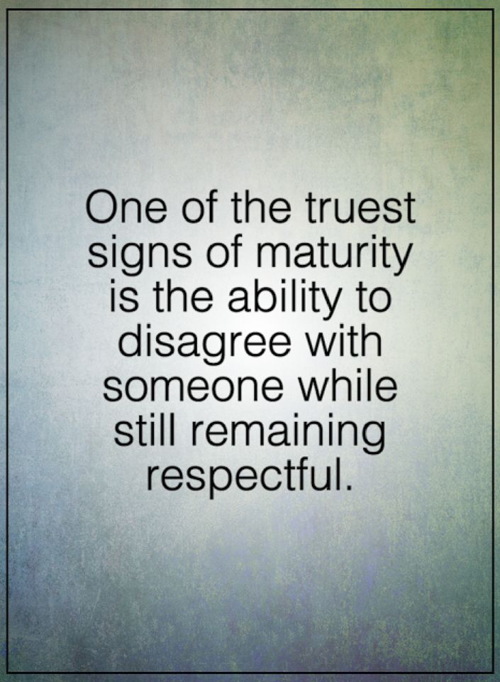 Maturity Quotes One Of The Truest Signs Of Maturity Is The Ability Disagree With Someone While