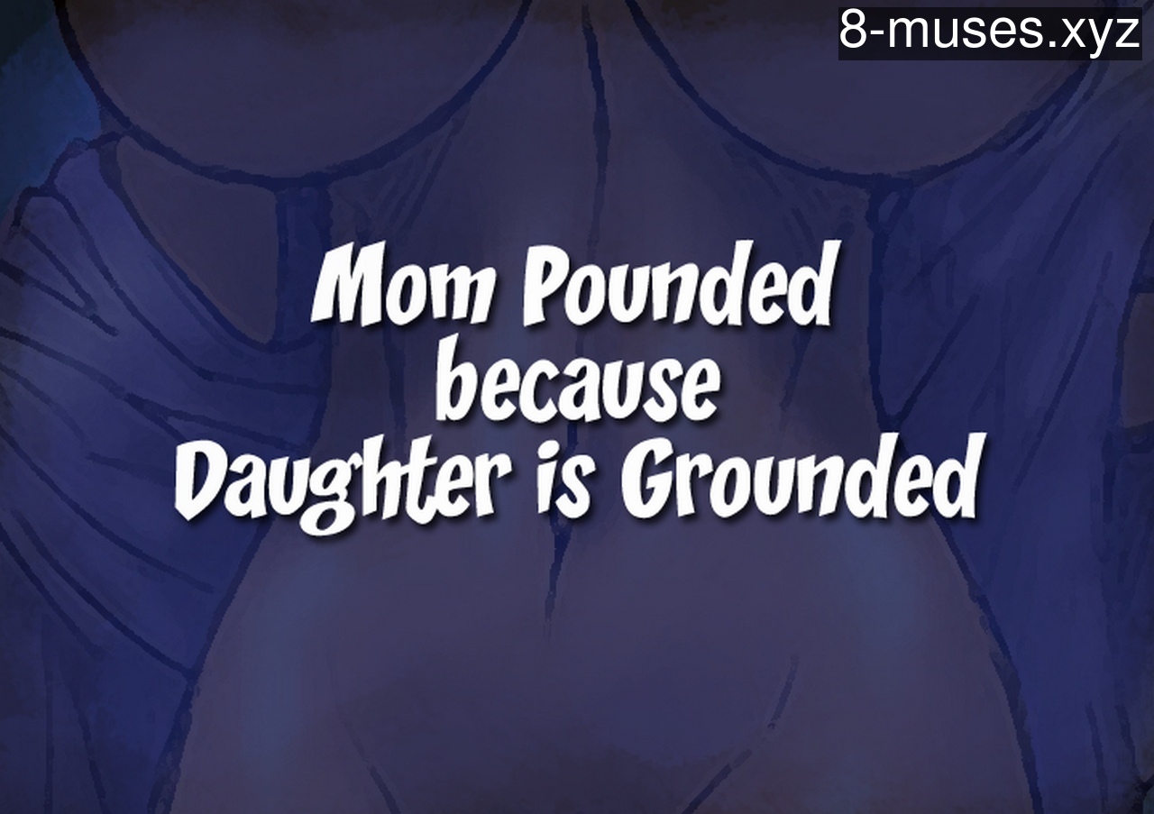 Mom Pounded Because Daughter Is Grounded Muses Porn Muses Sex