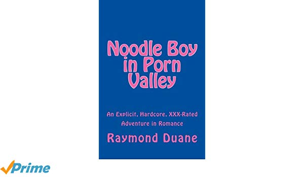 Noodle Boy In Porn Valley An Explicit Hardcore Rated Adventure In Romance Raymond Duane Books 14