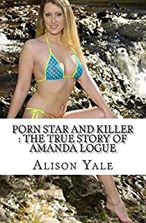 Porn Star And Killer The True Story Of Amanda Logue