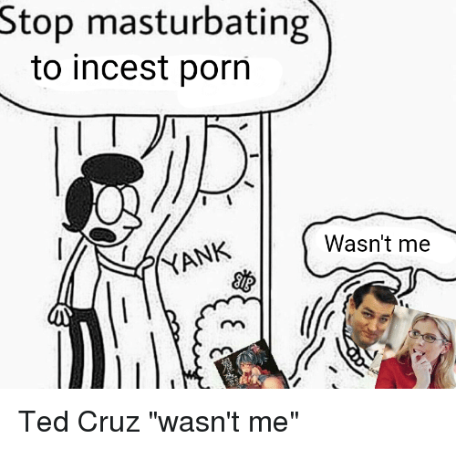Ted Cruz And Porn Stop Masturbating To Incest Porn Wasnt Me Ank