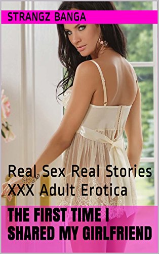 The First Time I Shared Girlfriend Real Sex Real Stories Adult Erotica Kindle App