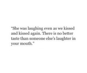 There Is No Better Taste Than Someone Elses Laughter In Your Mouth