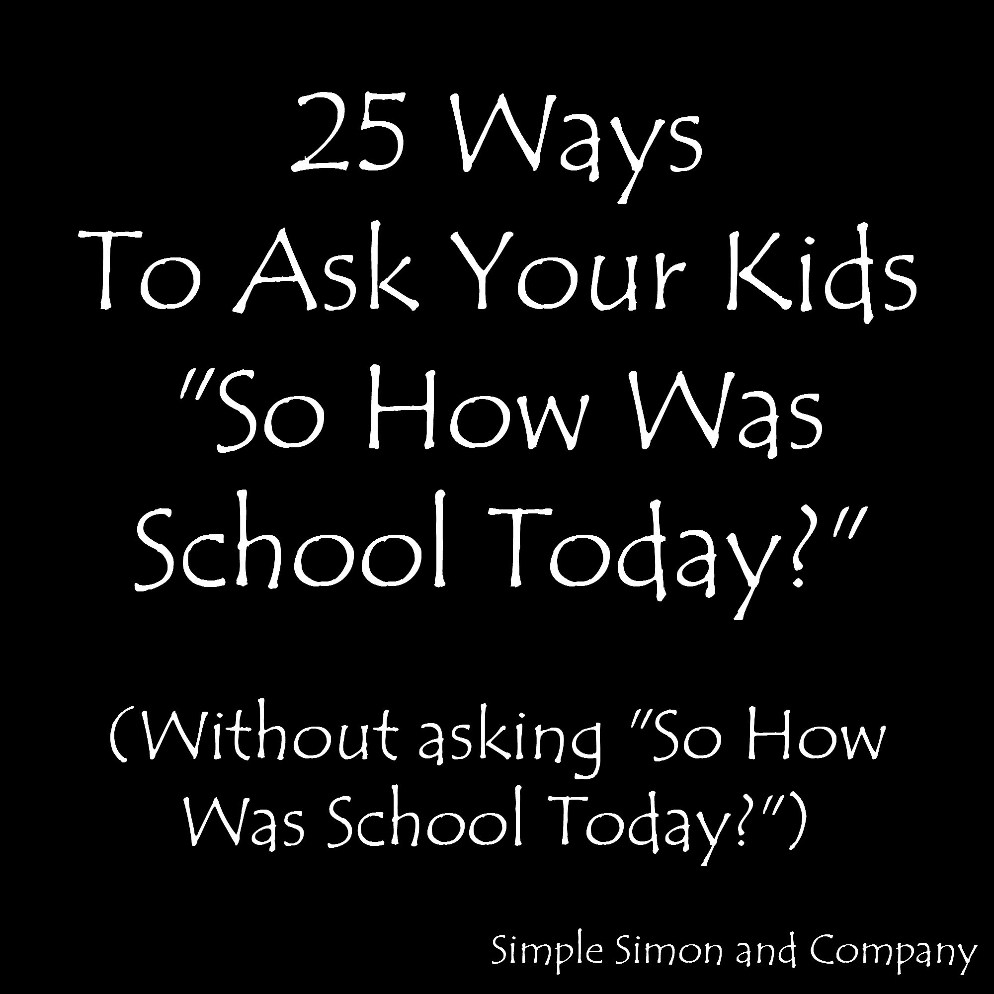 Ways To Ask Your Kids How Was School Today